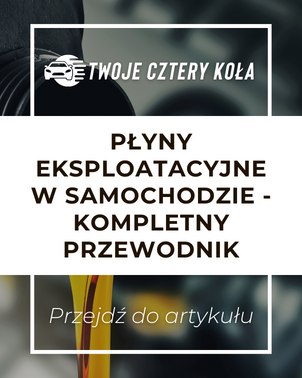 Płyny eksploatacyjne w samochodzie - kompletny przewodnik